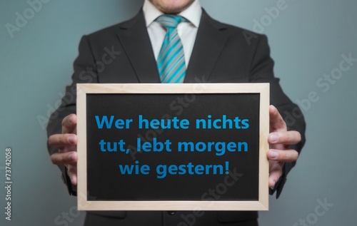 Wer heute nichts tut, lebt morgen wie gestern!