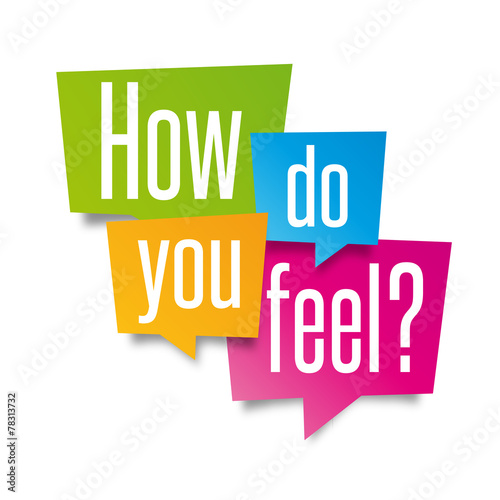 How do you feel ?