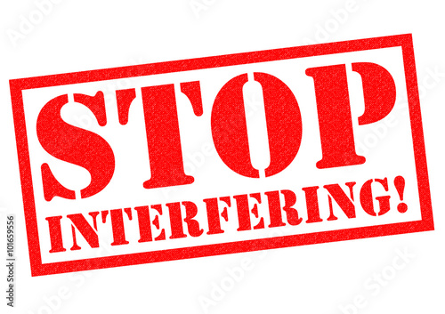 STOP INTERFERING!