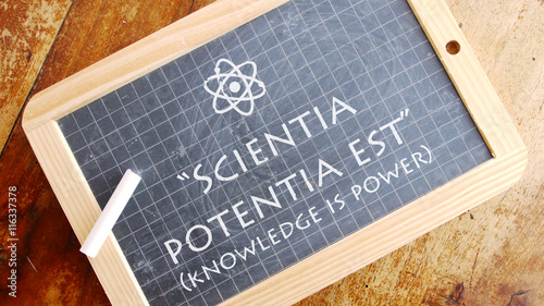 Scientia potentia est. Latin aphorism meaning "knowledge is power”.
