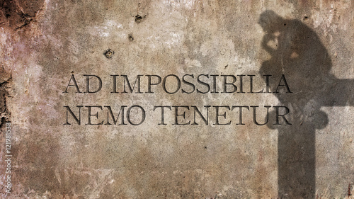 Ad impossibilia nemo tenetur. A Latin phrase that means Nobody must keep a commitment to do impossible things.