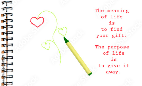 The meaning of life is to find your gift. The purpose of life is to give it away - quote by unknown author, with an image of a flower drawing on sketch pad with a crayon