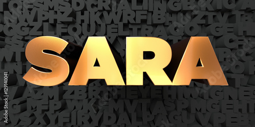 Sara - Gold text on black background - 3D rendered royalty free stock picture. This image can be used for an online website banner ad or a print postcard.