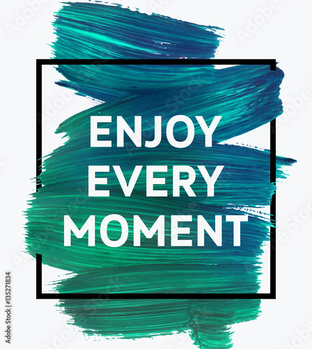 Enjoy Every Moment