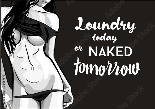 Conceptual handwritten phrase Laundry today or naked tomorrow on chalkboard. With the body of a beautiful girl take off her clothes.