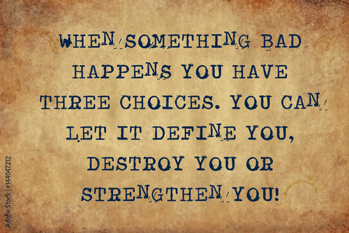 Inspiring motivation quote of when something bad happens you have three choices. you can let it define you, destroy you or strengthen you with typewriter text. Distressed Old Paper with Typing image.