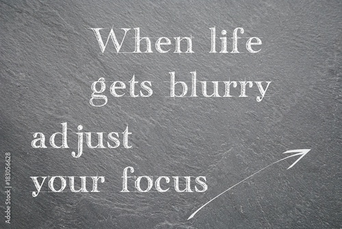 When life gets blurry adjust your focus