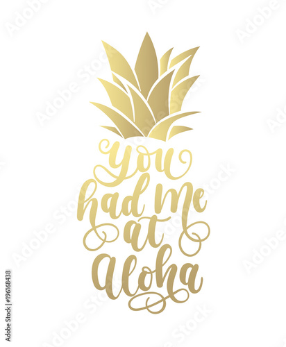 You had me at aloha golden card with hand drawn lettering and pineapple. Calligraphy summer beach quote shaped in pineapple. Summer print for invitations, posters, phone case etc.
