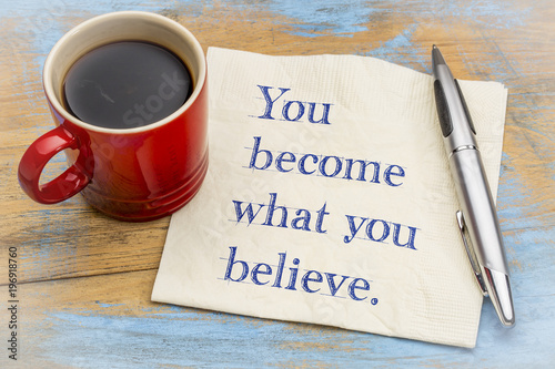 You become what you believe