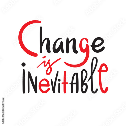Change is inevitable - simple inspire motivational quote. Hand drawn beautiful lettering. Print for inspirational poster, t-shirt, bag, cups, card, flyer, sticker, badge. Elegant calligraphy writing