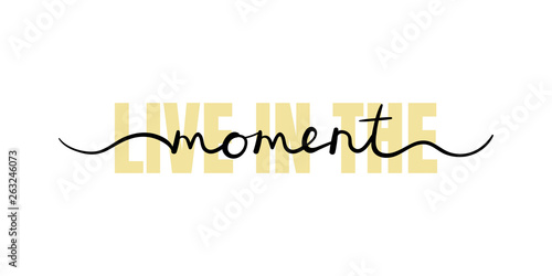 Live in the moment, inspirational lettering quote. Typography slogan for t shirt printing, graphic design