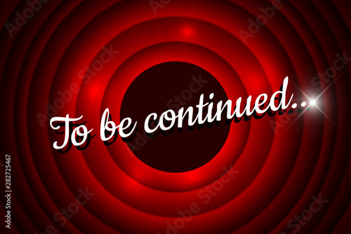 To be continued handwrite title on red round background. Old cinema movie circle promotion announcement screen. Vector retro scene poster template illustration