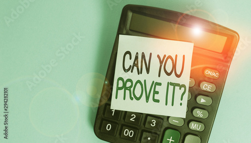 Text sign showing Can You Prove It Question. Business photo showcasing Asking Someone for evidence or approval Court Portable electronic calculator device blank sticky note colored background
