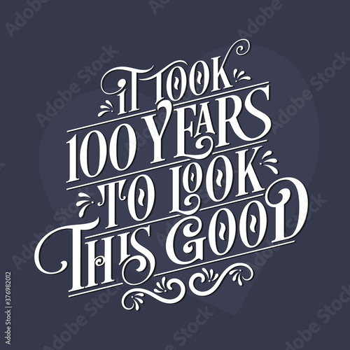 It took 100 years to look this good - 100th Birthday and 100th Anniversary celebration with beautiful calligraphic lettering design.