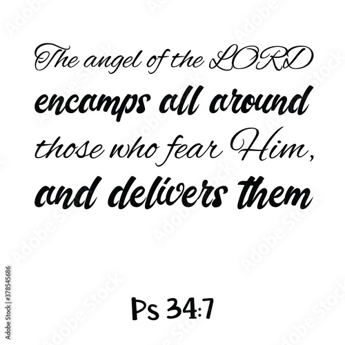  The angel of the LORD encamps all around those who fear Him, and delivers them. Bible verse quote