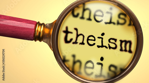 Examine and study theism, showed as a magnify glass and word theism to symbolize process of analyzing, exploring, learning and taking a closer look at theism, 3d illustration