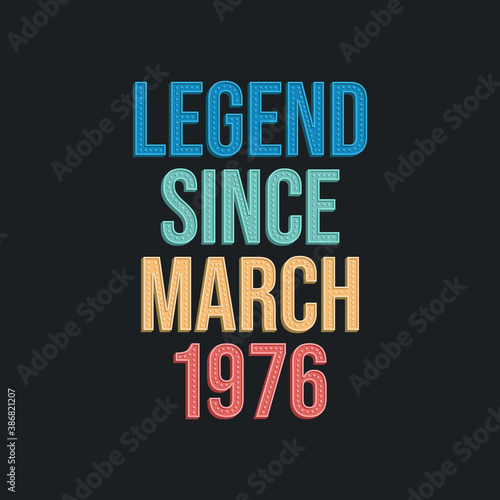 Legend since March 1976 - retro vintage birthday typography design for Tshirt