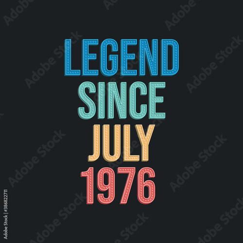 Legend since July 1976 - retro vintage birthday typography design for Tshirt