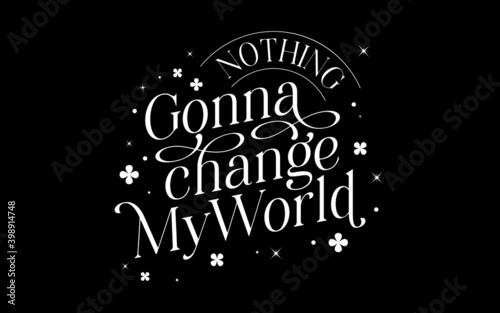 Nothing gonna change my world. Design template words for card, motivation, inspiration. Vector illustration