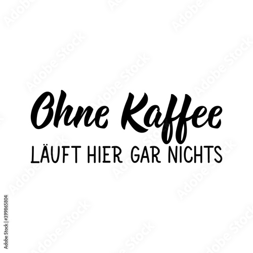 Translation from German: Nothing works here without coffee. Lettering. Ink illustration. Modern brush calligraphy.