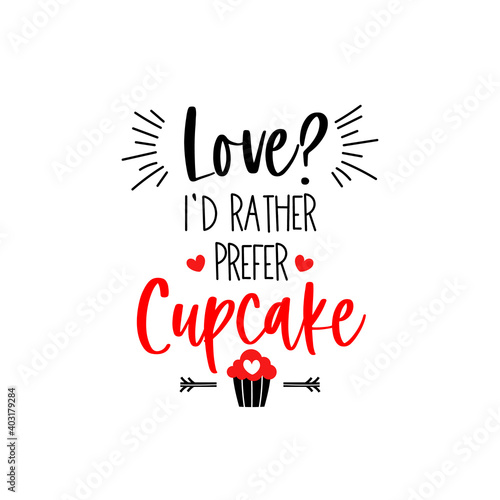 Anti Valentine's day lettering. Text for a single who hates Valentine's day. Love, I prefer cupcake. Galentine. Funny quote for adults. Snarky typography concept.  