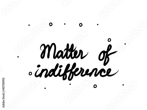 Matter of indifference phrase handwritten. Lettering calligraphy text. Isolated word black modern