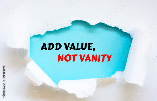 ADD VALUE, NOT VANITY message written under torn paper.