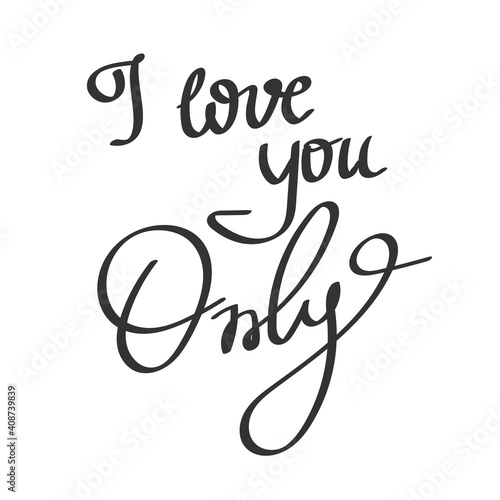 I love you only text in handwriting. Wording design, lettering. Minimalist design. Poster and card design. Wall art work, wall decoration. 