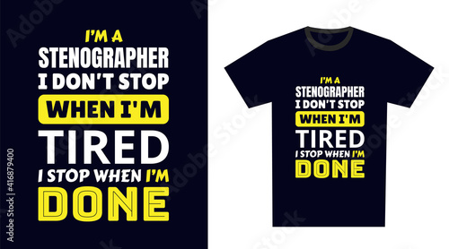 Stenographer T Shirt Design. I 'm a Stenographer I Don't Stop When I'm Tired, I Stop When I'm Done