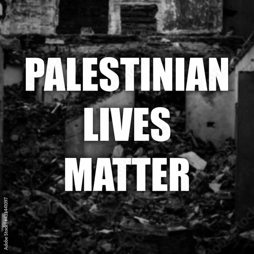 Palestinian Lives Matter sign. Show of support to Palestinians. Scene of destruction background. Message of solidarity and support.