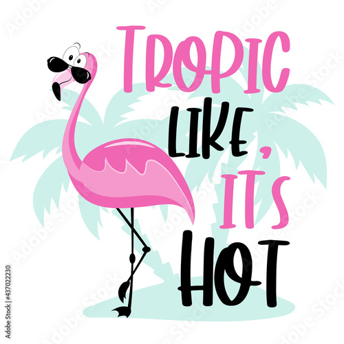 Tropic Like it's Hot- funny slogan with cool flamingo and palm tree. Good for T shirt print, poster, card, travel set , sticker and other gift design.