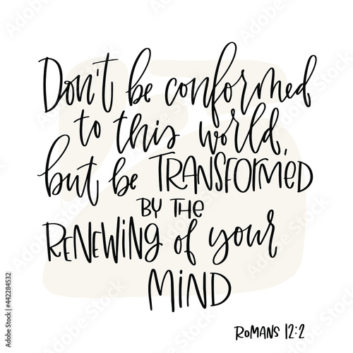 Bible verse about difficulties in life, and how to overcome resistance to change. Don’t be conformed to this world, but be transformed by the renewing of your mind calligraphy design.