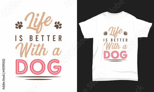 Dog T-shirt Design Life is better with a dog