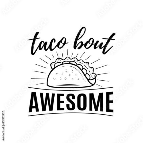 Tacos quote vector illustration, hand drawn lettering about mexican food tacos, taco bout awesome