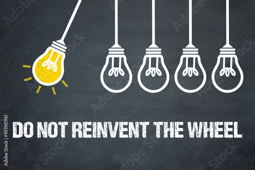 do not reinvent the wheel 