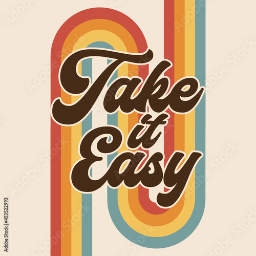 Retro rainbow graphic, take it easy boho hippie design illustration, positive message phrase, brown groovy lettering, poster or sticker art, fun vintage font typographic vector