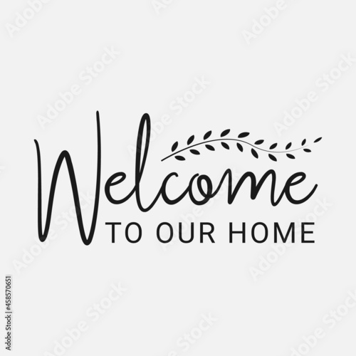 Welcome To Our Home lettering, farmhouse quote for sign, wall decor, frame, card, t-shirt and more