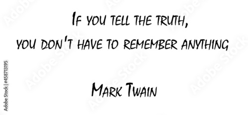 If you tell the truth..Mark Twain