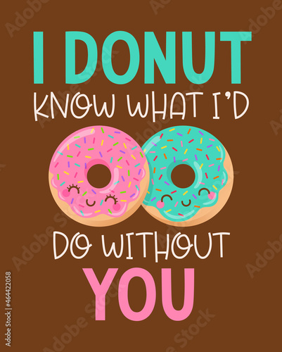 Cute donut couple cartoon with pun quote "I donut know what I'd do without you” for valentine’s day . Love concept illustration for greeting card, postcard, poster or banner.