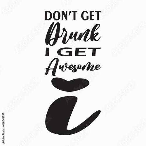 don't get drunk i get awesome i letter quote