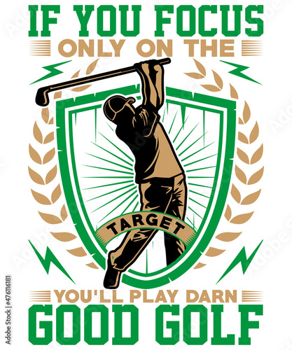 If you focus only on the target you’ll play darn good golf t-shirt design