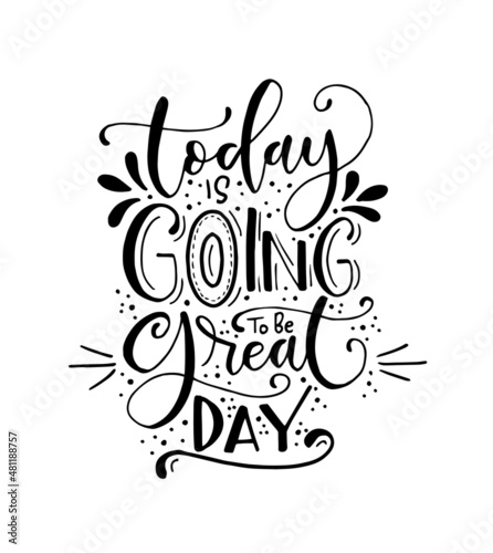 Today is going to be great day - hand lettering positive quote to poster, greeting card, printable wall art, calligraphy vector illustration