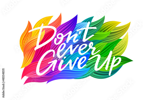 Don't Ever Give Up Motivation Phrase. Hand Drawn Graphic Modern Illustration. Vector Bright Rainbow Background. Handwritten Inspirational Quotes for Posters, Banners and Cards