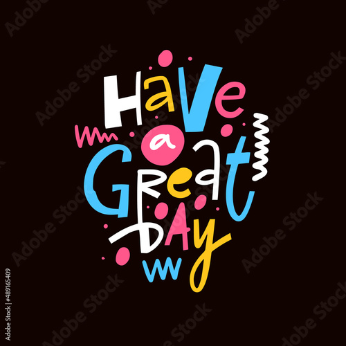 Have a great day. Modern typography colorful phrase. Positive text.