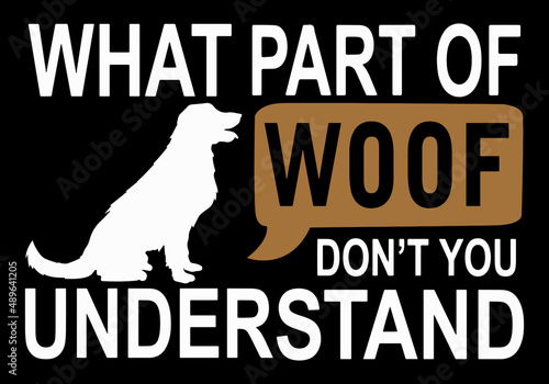 What part of woof don't you understand. Funny dog quote design. Dog lover t-shirt design vector.