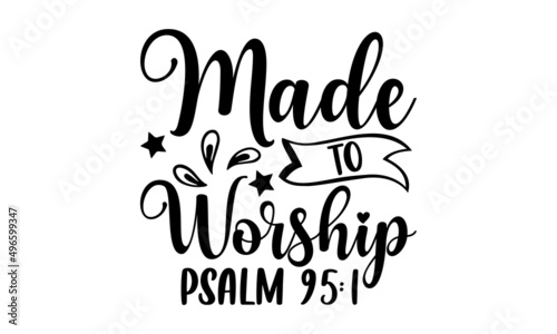 Made to worship psalm 95:1 - Scripture t shirt design, svg eps Files for Cutting, Handmade calligraphy vector illustration, Hand written vector sign, svg