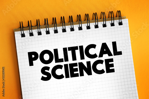 Political science - study of politics and power from domestic, international, and comparative perspectives, text concept on notepad