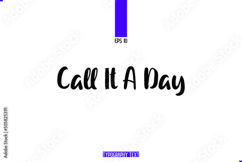 Cursive Lettering Calligraphy Text idiom Call It A Day.