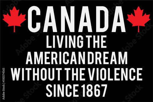 Canada Living the American Dream Without the Violence since 1867 Funny T-Shirt