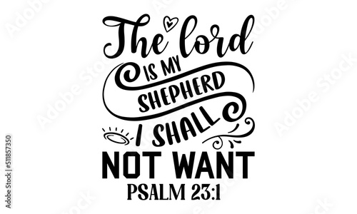 The Lord Is My Shepherd I Shall Not Want Psalm 23:1 - Faith T shirt Design, Hand lettering illustration for your design, Modern calligraphy, Svg Files for Cricut, Poster, EPS